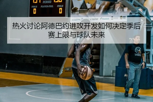re-huo-tao-lun-a-de-ba-yue-jin-gong-kai-fa-ru-he-jue-ding-ji-hou-sai-shang-xian-yu-qiu-dui-wei-lai-3-791.jpg