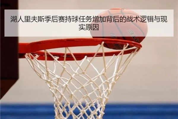 湖人里夫斯季后赛持球任务增加背后的战术逻辑与现实原因
