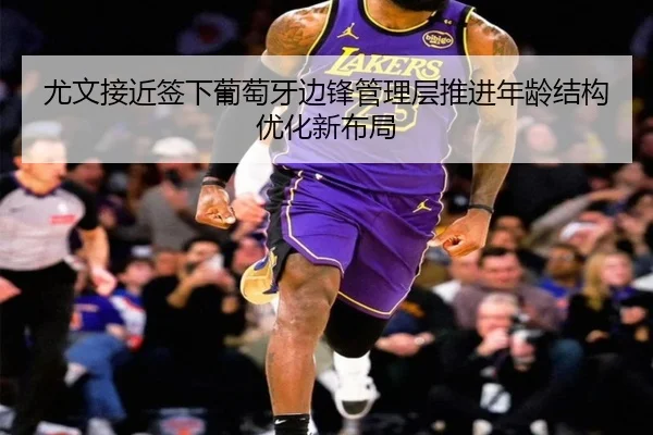 尤文接近签下葡萄牙边锋管理层推进年龄结构优化新布局
